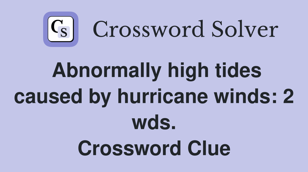 Abnormally high tides caused by hurricane winds: 2 wds. Crossword Clue