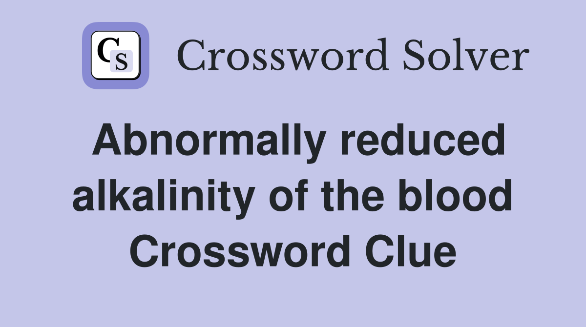 Abnormally reduced alkalinity of the blood Crossword Clue