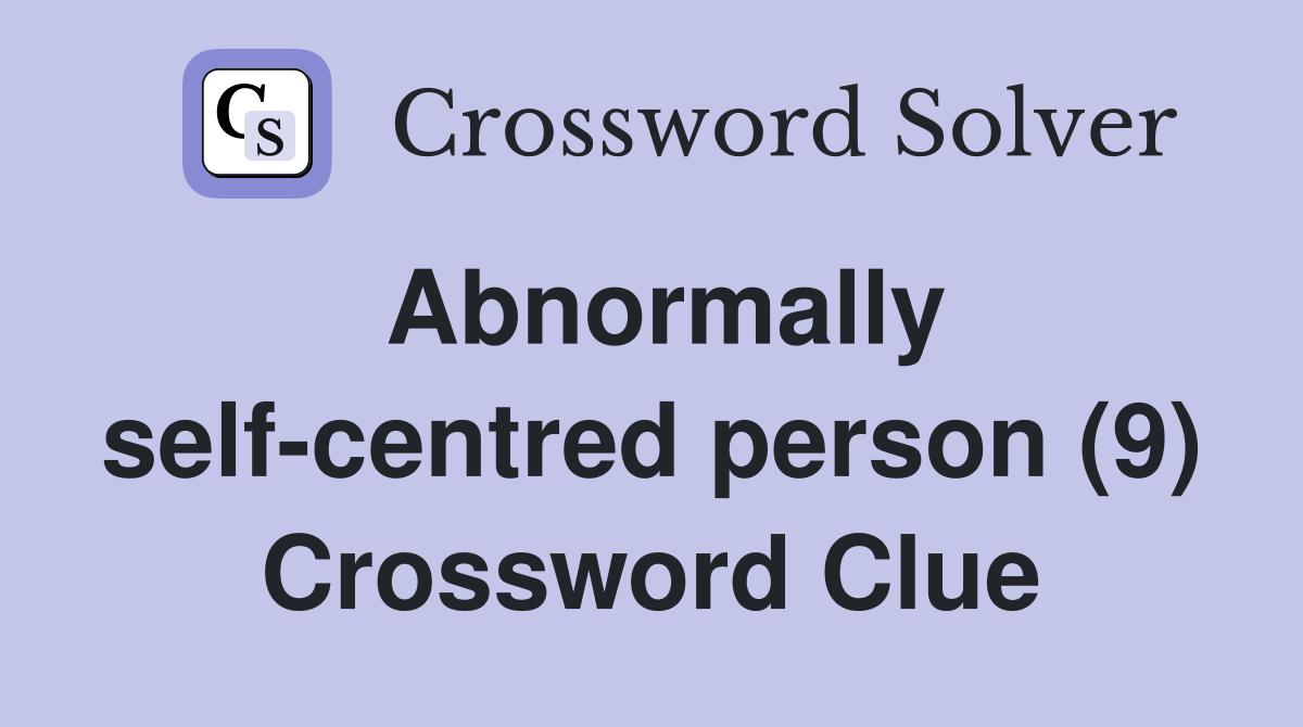 Abnormally self-centred person (9) Crossword Clue
