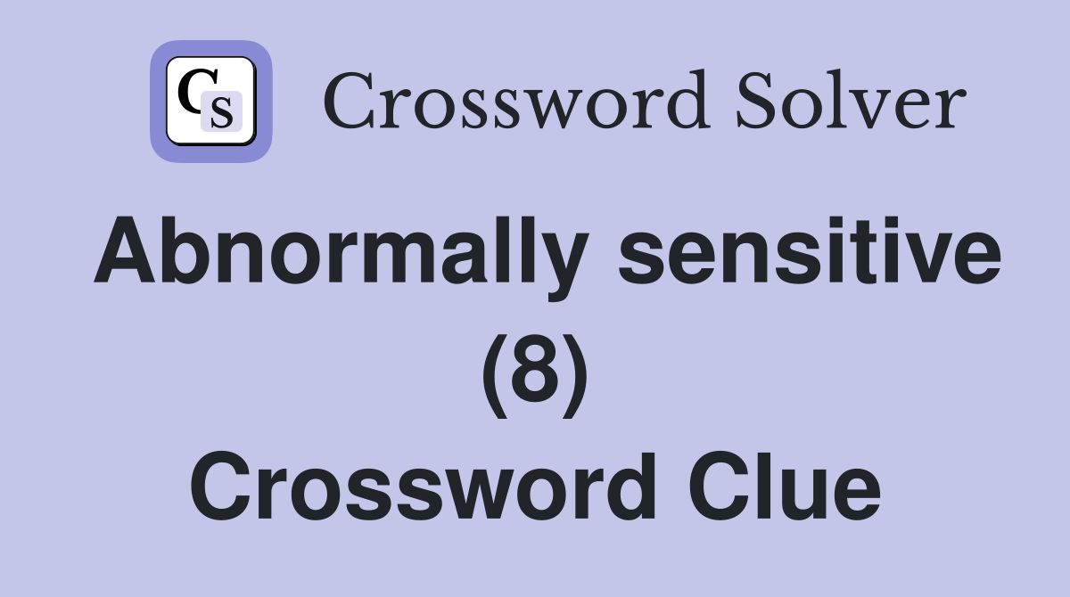 Abnormally sensitive (8) Crossword Clue