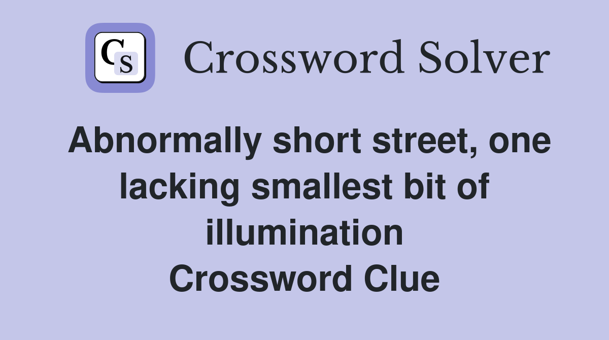 Abnormally short street, one lacking smallest bit of illumination Crossword Clue
