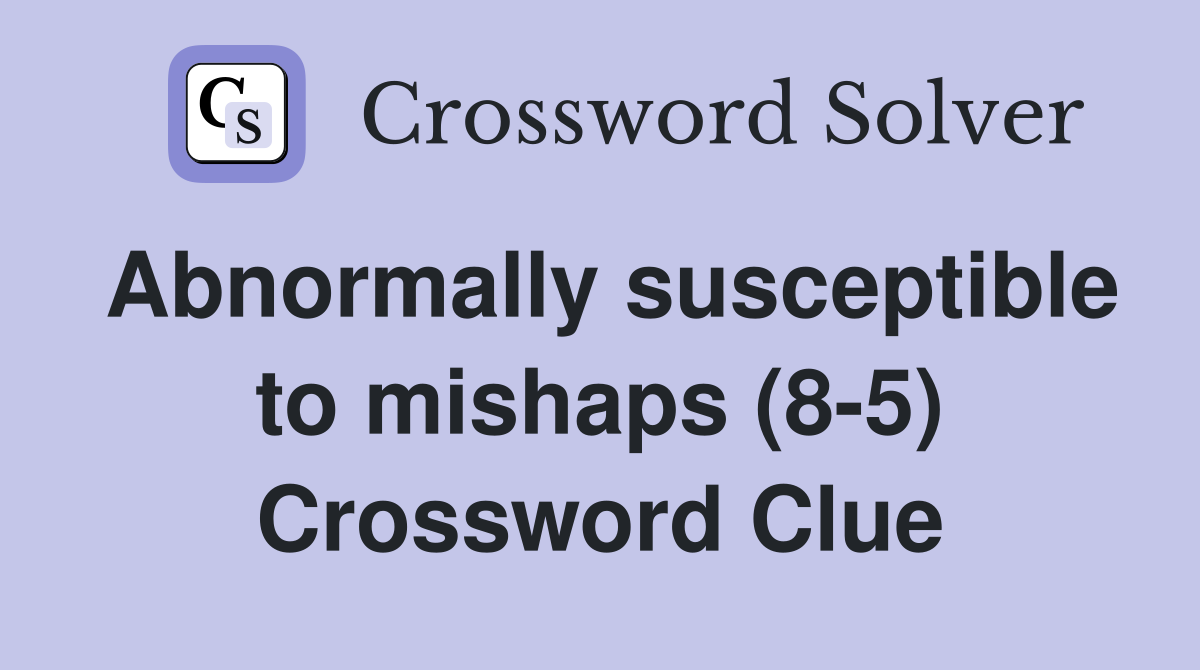 Abnormally susceptible to mishaps (8-5) Crossword Clue
