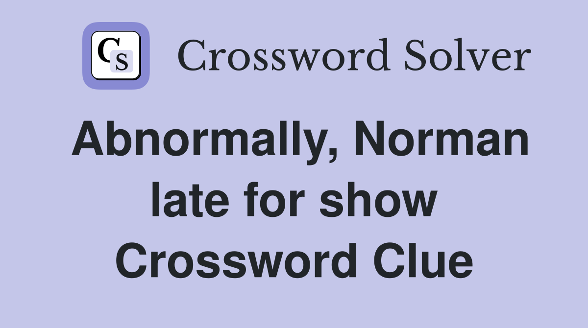 Abnormally, Norman late for show Crossword Clue