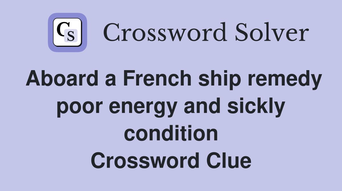 Aboard a French ship remedy poor energy and sickly condition Crossword Clue