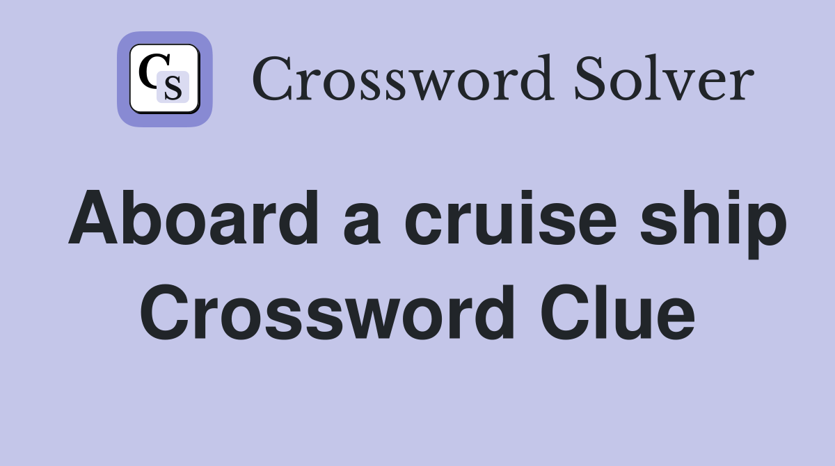 Aboard a cruise ship Crossword Clue
