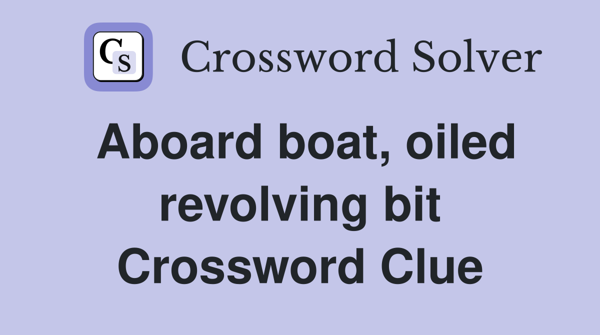 Aboard boat, oiled revolving bit Crossword Clue