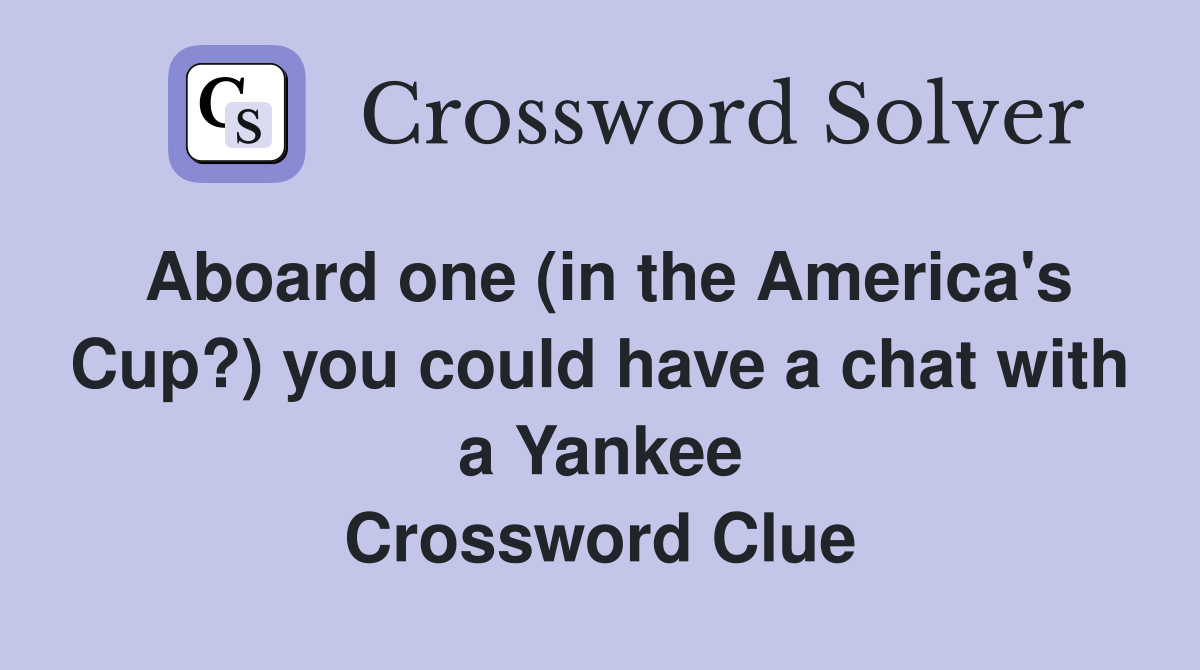 Aboard one (in the America's Cup?) you could have a chat with a Yankee Crossword Clue