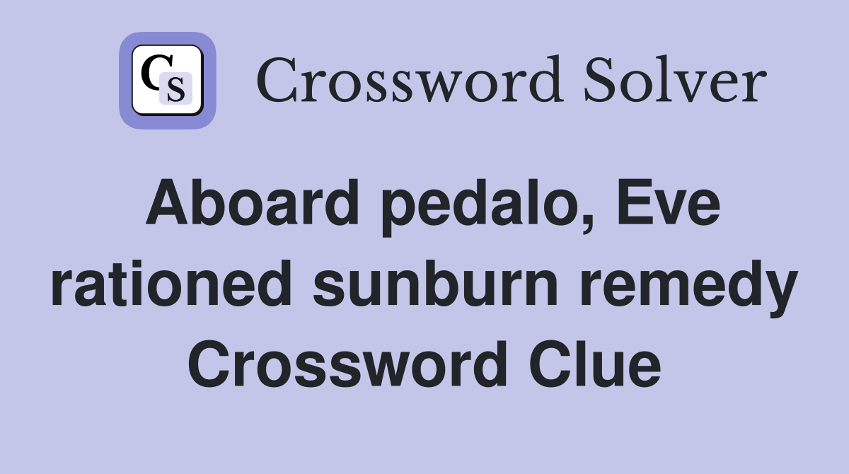 Aboard pedalo, Eve rationed sunburn remedy Crossword Clue
