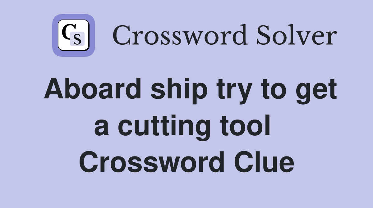 Aboard ship try to get a cutting tool  Crossword Clue