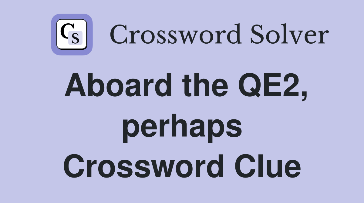 Aboard the QE2, perhaps Crossword Clue