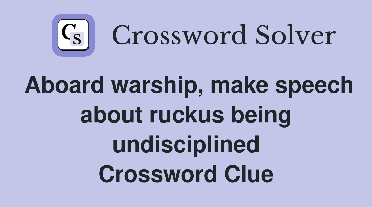 Aboard warship, make speech about ruckus being undisciplined Crossword Clue