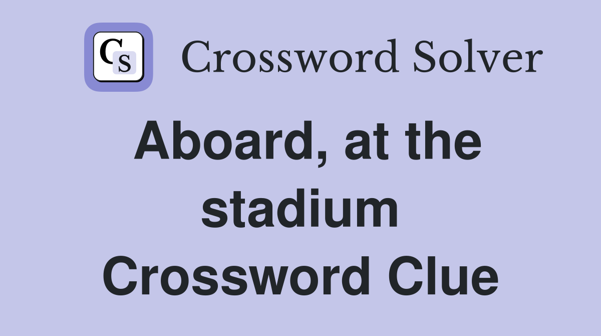 Aboard, at the stadium Crossword Clue