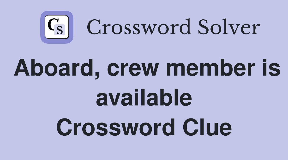 Aboard, crew member is available Crossword Clue