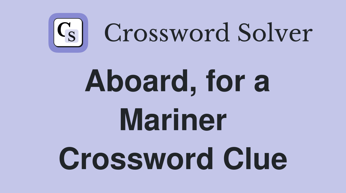 Aboard, for a Mariner Crossword Clue