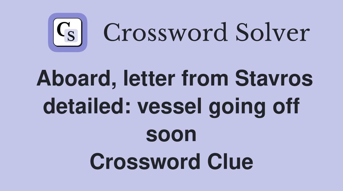 Aboard, letter from Stavros detailed: vessel going off soon Crossword Clue
