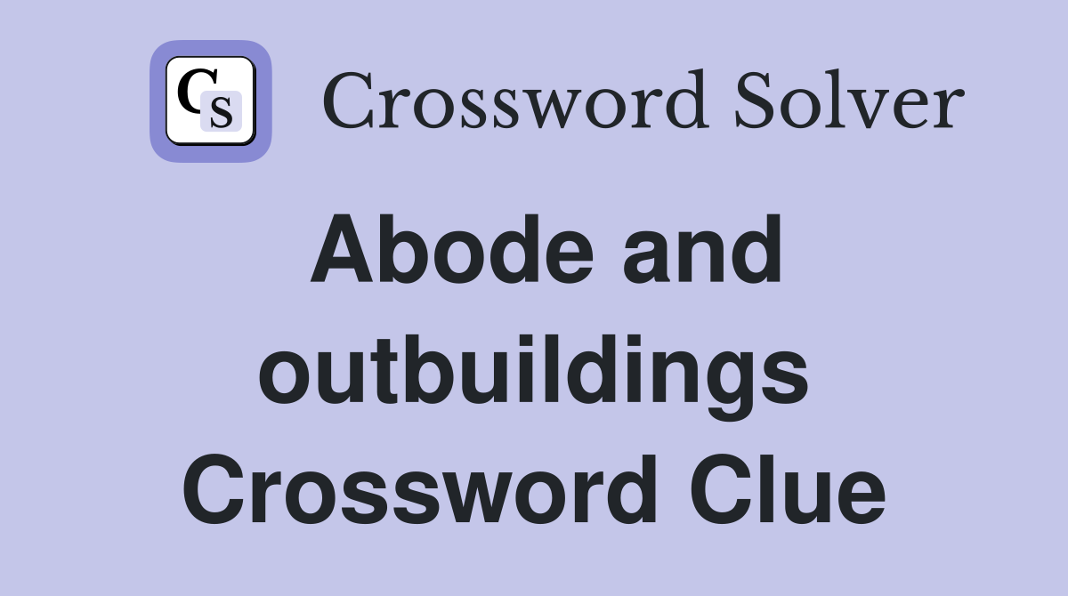 Abode and outbuildings Crossword Clue