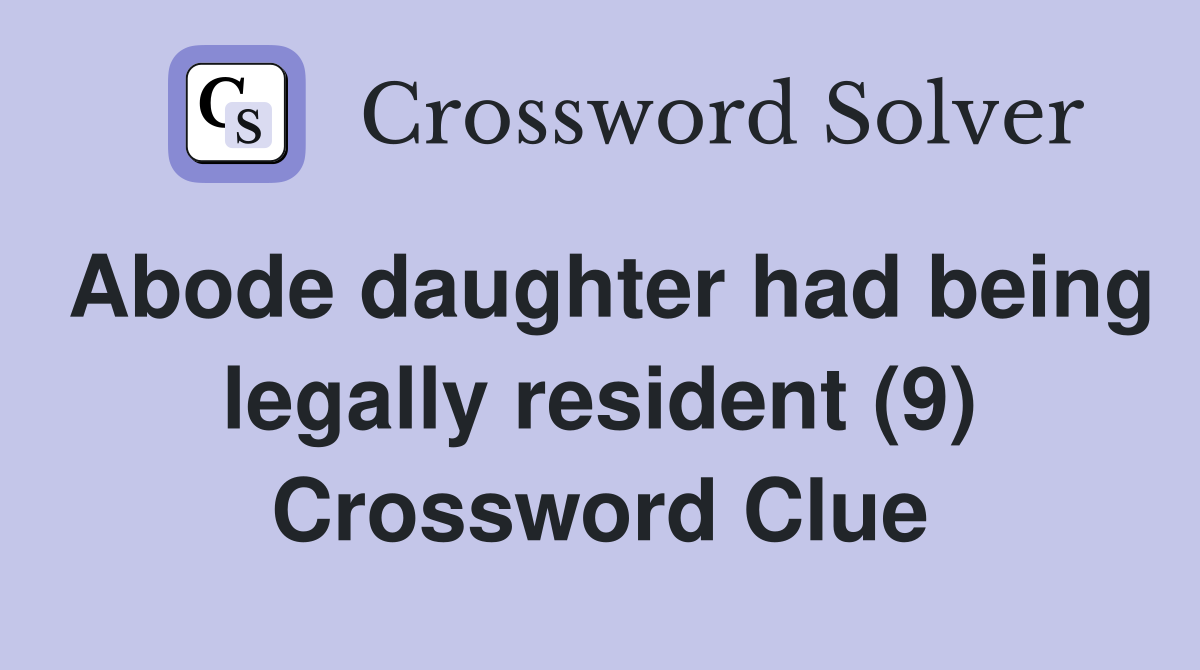 Abode daughter had being legally resident (9) Crossword Clue