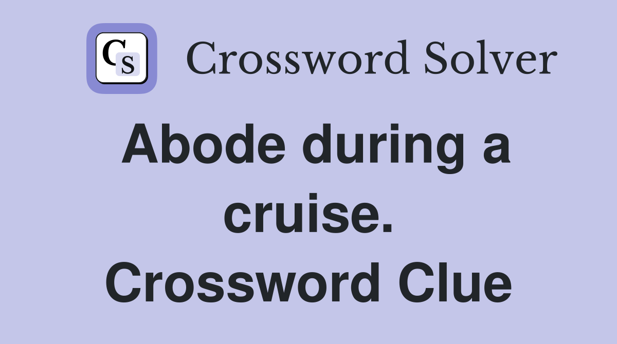 Abode during a cruise. Crossword Clue