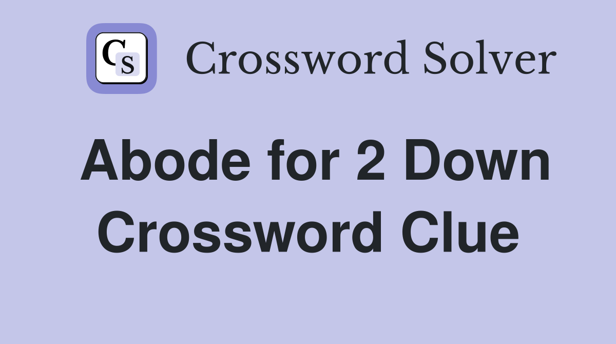 Abode for 2 Down Crossword Clue