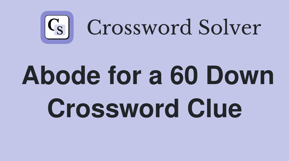 Abode for a 60 Down Crossword Clue