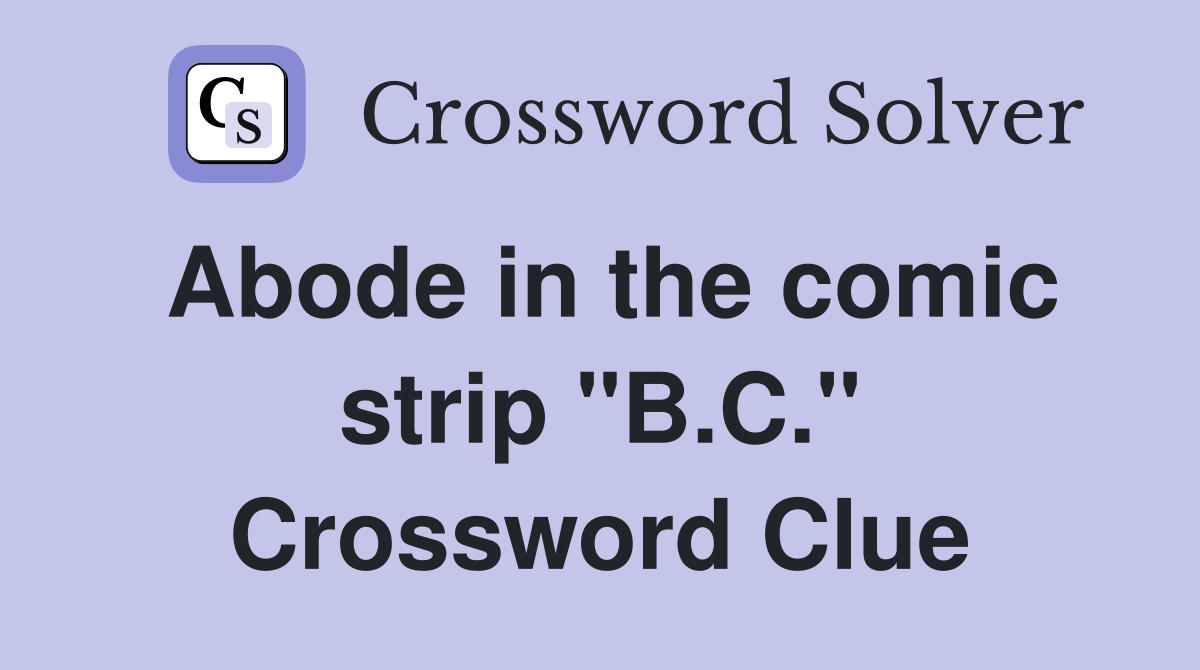 Abode in the comic strip "B.C." Crossword Clue