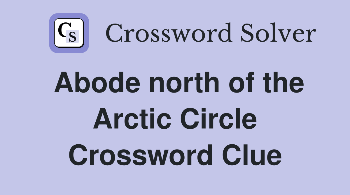 Abode north of the Arctic Circle Crossword Clue