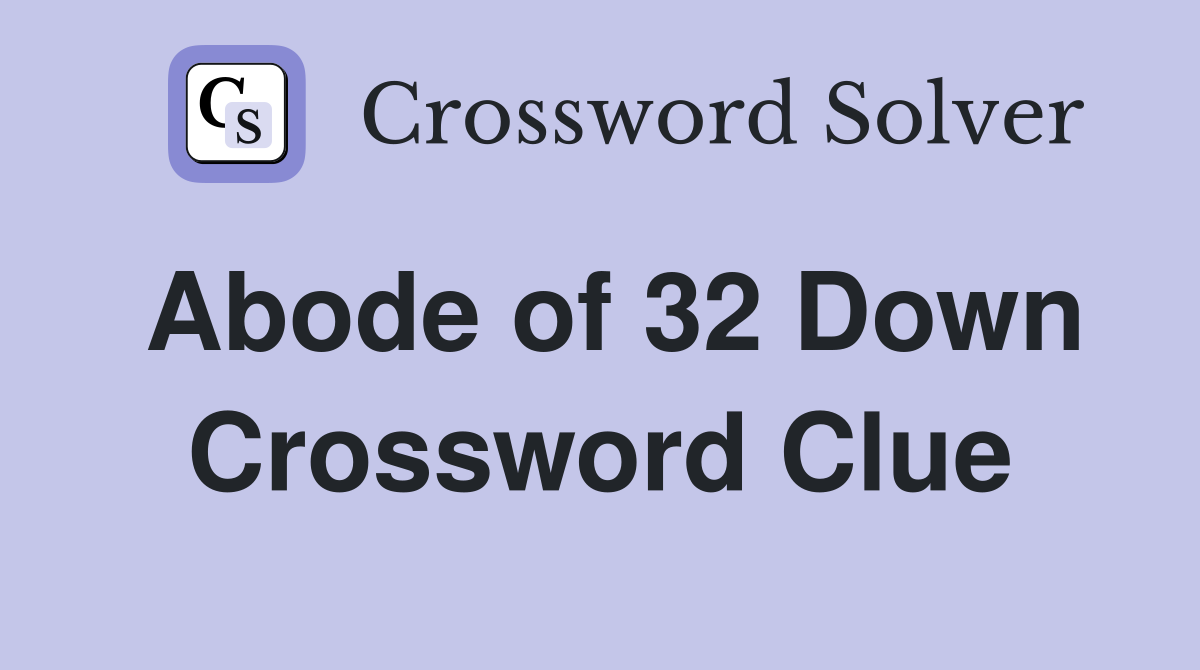 Abode of 32 Down Crossword Clue
