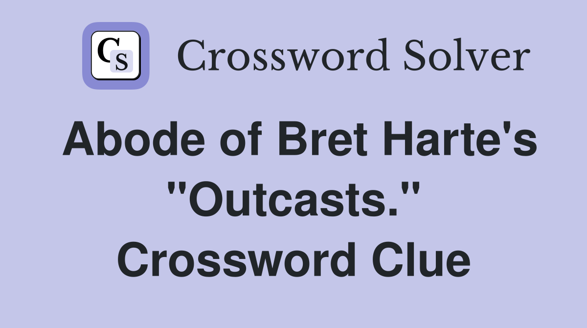 Abode of Bret Harte's "Outcasts." Crossword Clue