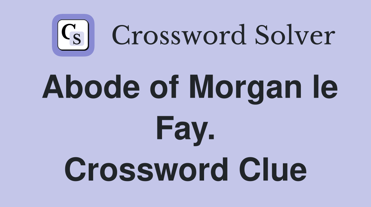 Abode of Morgan le Fay. Crossword Clue
