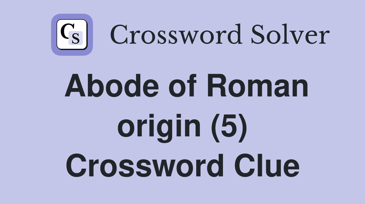 Abode of Roman origin (5) Crossword Clue