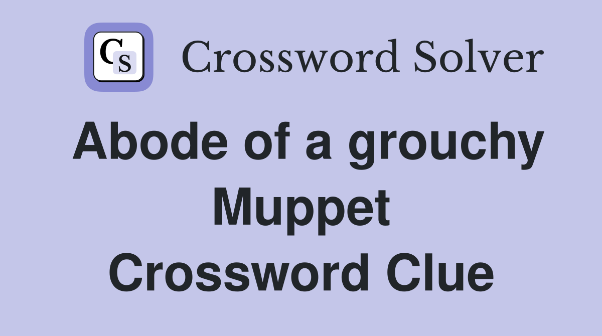 Abode of a grouchy Muppet Crossword Clue