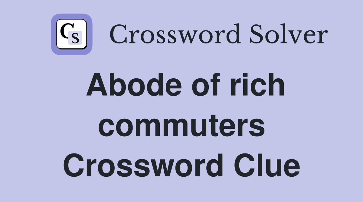 Abode of rich commuters Crossword Clue