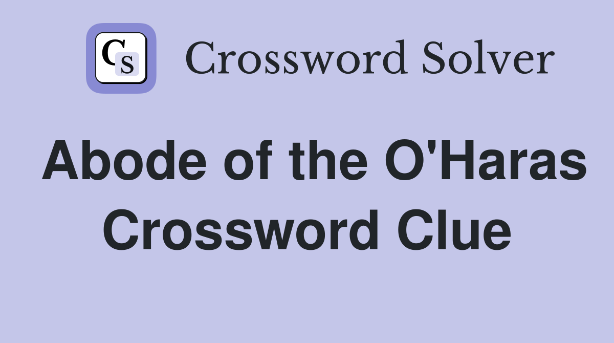 Abode of the O'Haras Crossword Clue