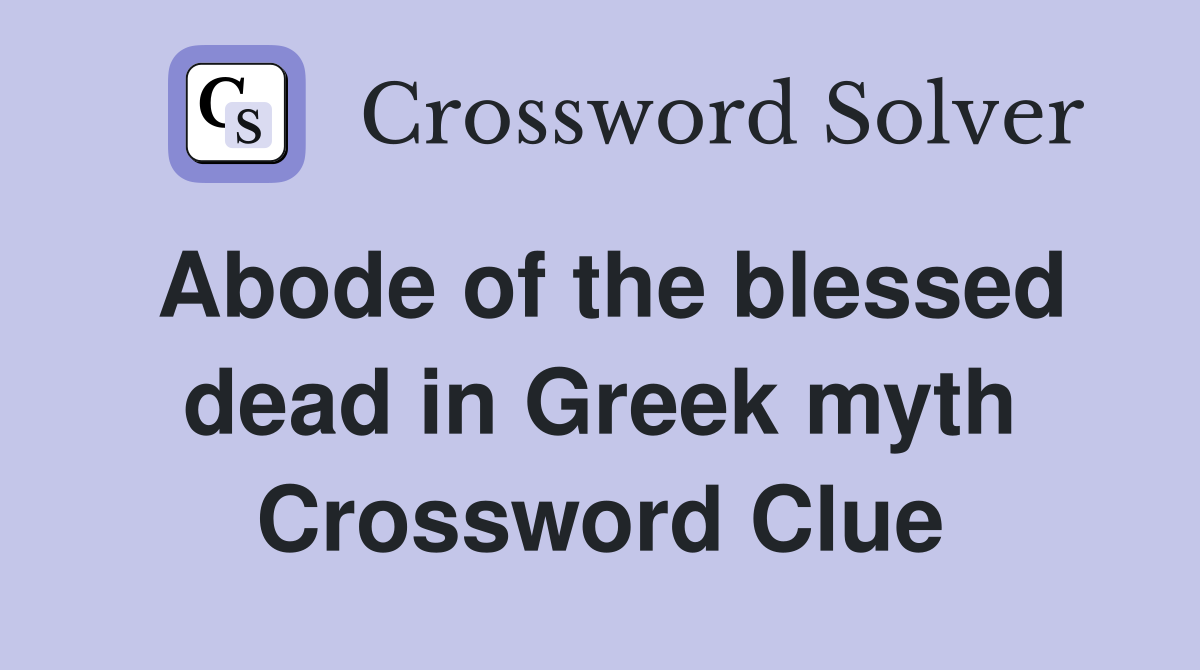 Abode of the blessed dead in Greek myth Crossword Clue
