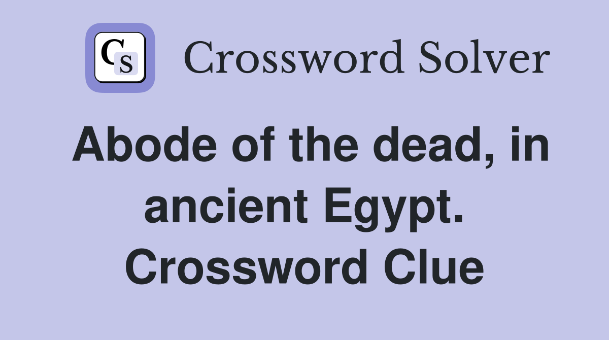 Abode of the dead, in ancient Egypt. Crossword Clue