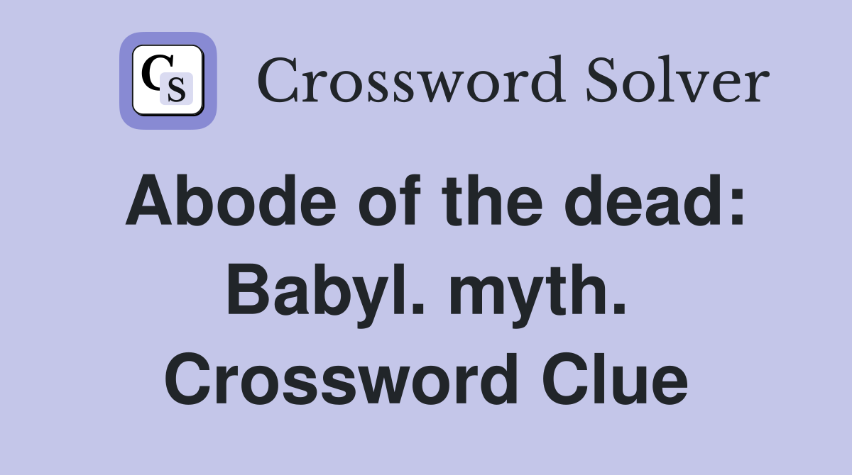 Abode of the dead: Babyl. myth. Crossword Clue