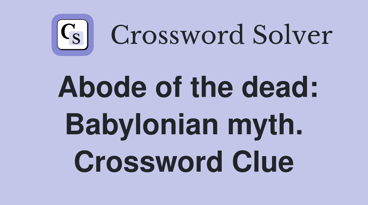 Abode of the dead: Babylonian myth. Crossword Clue