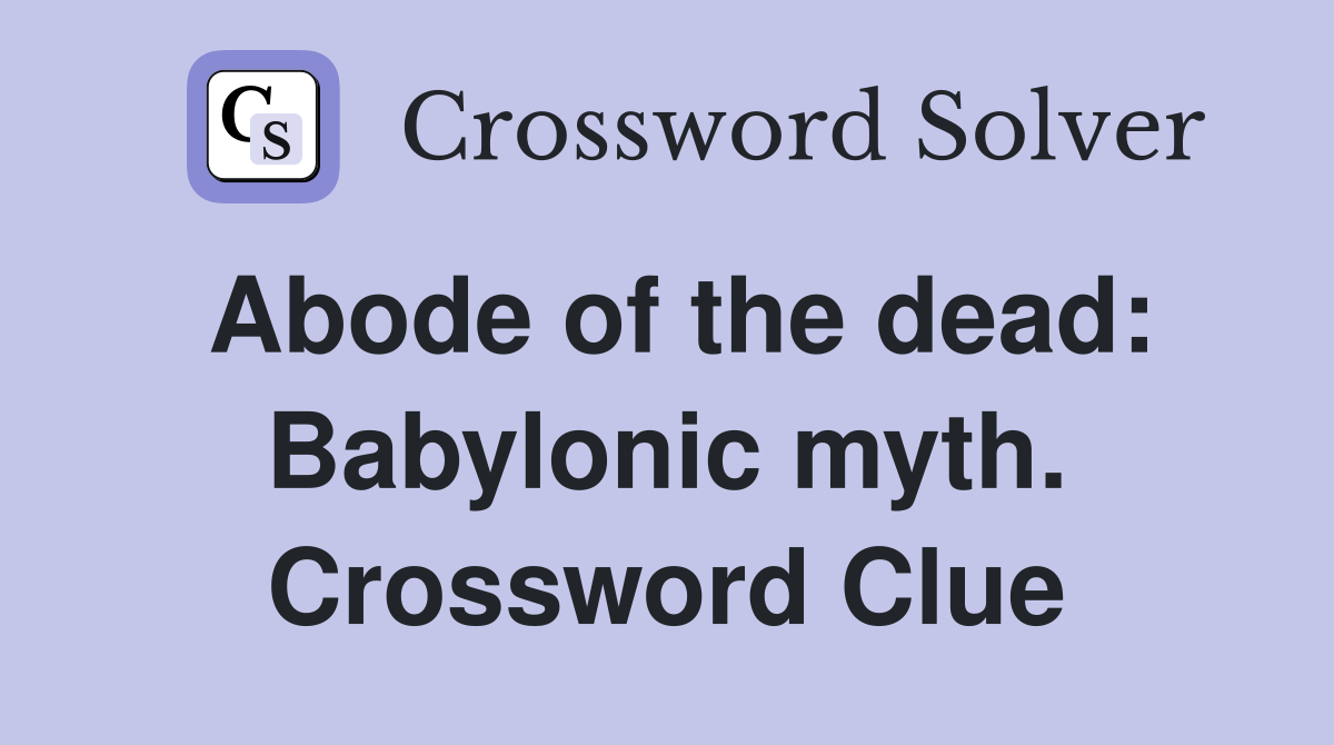 Abode of the dead: Babylonic myth. Crossword Clue