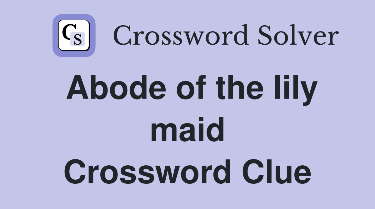 Abode of the lily maid Crossword Clue