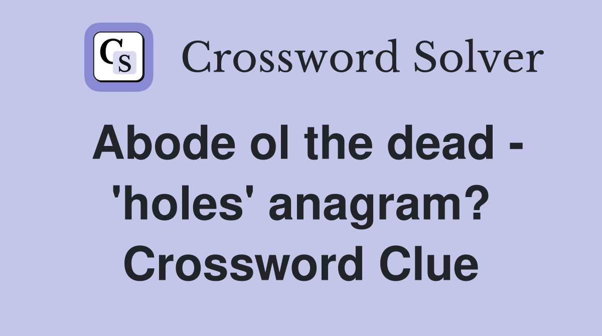 Abode ol the dead - 'holes' anagram? Crossword Clue
