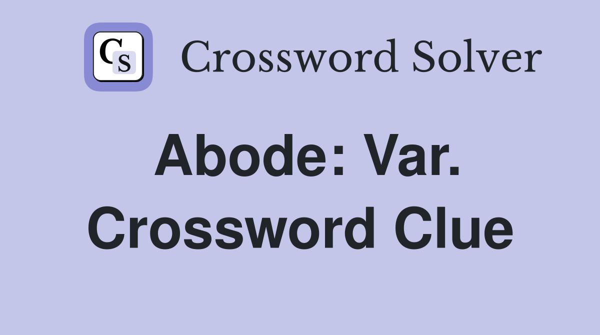 Abode: Var. Crossword Clue