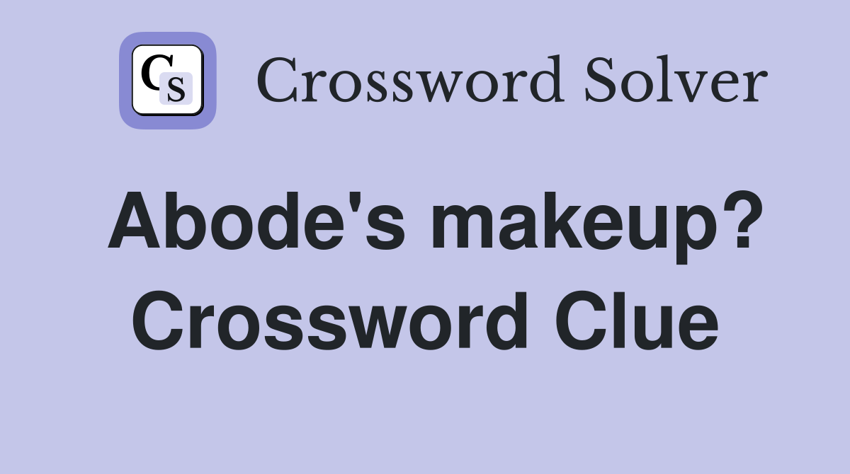 Abode's makeup? Crossword Clue