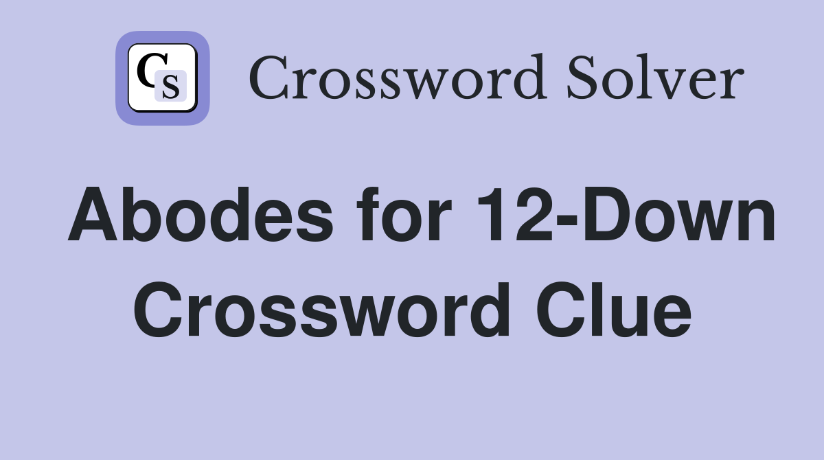 Abodes for 12-Down Crossword Clue