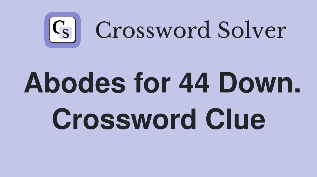 Abodes for 44 Down. Crossword Clue