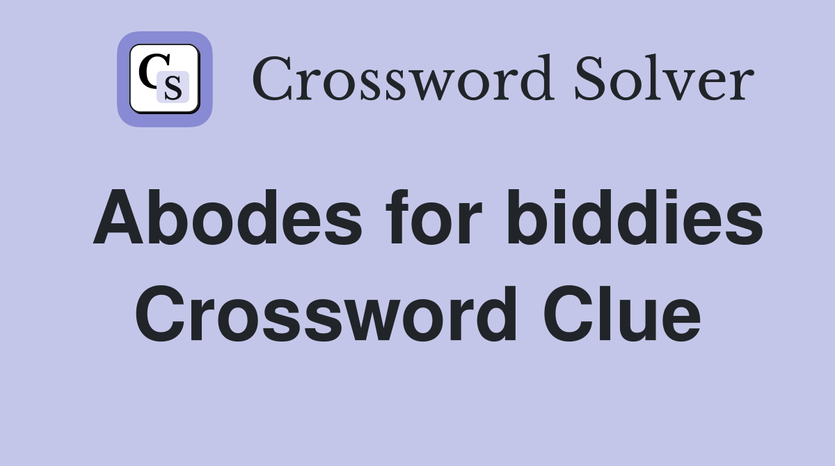 Abodes for biddies Crossword Clue