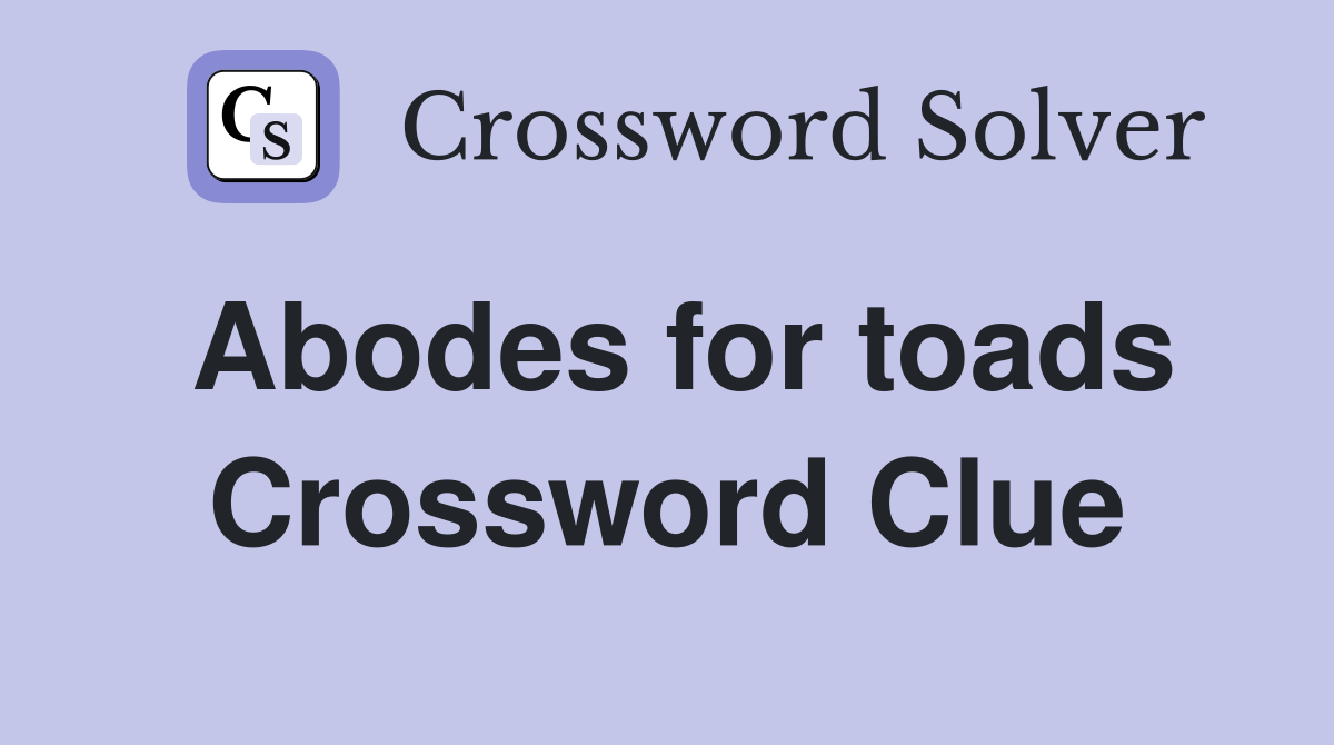 Abodes for toads Crossword Clue