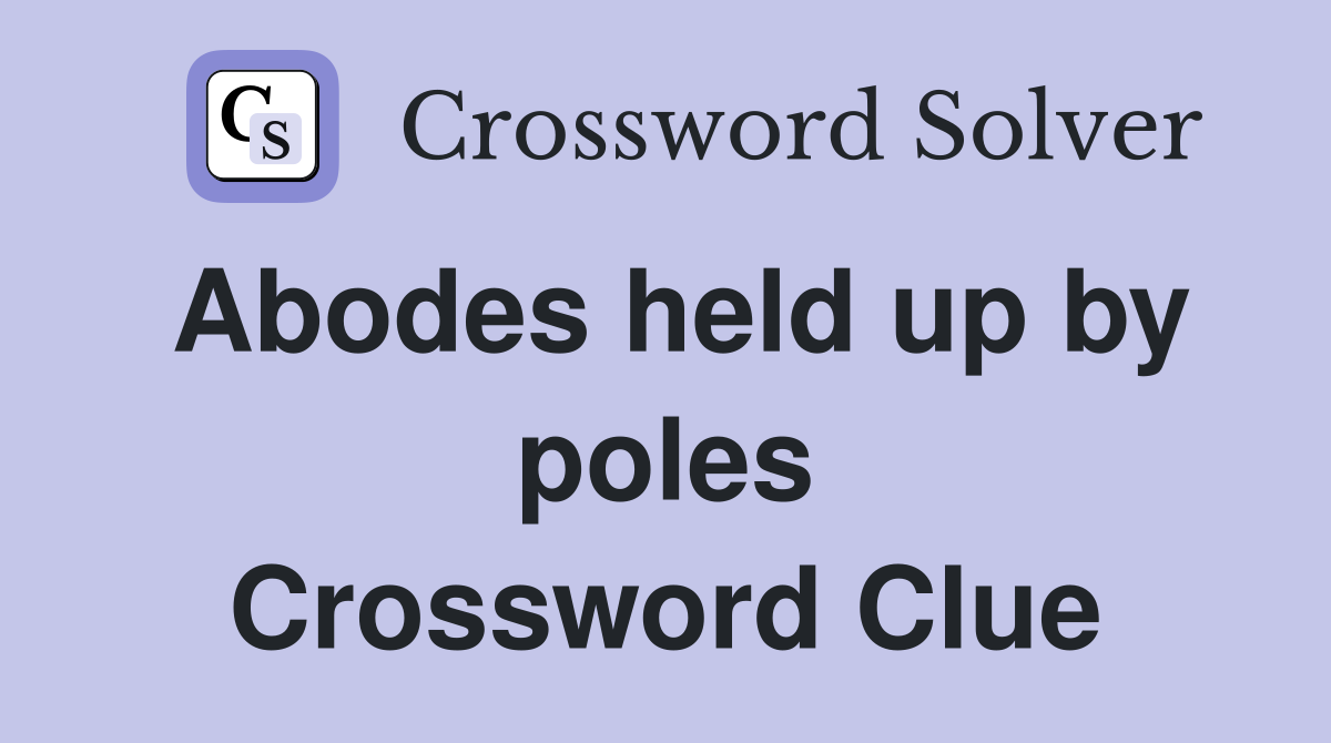 Abodes held up by poles Crossword Clue