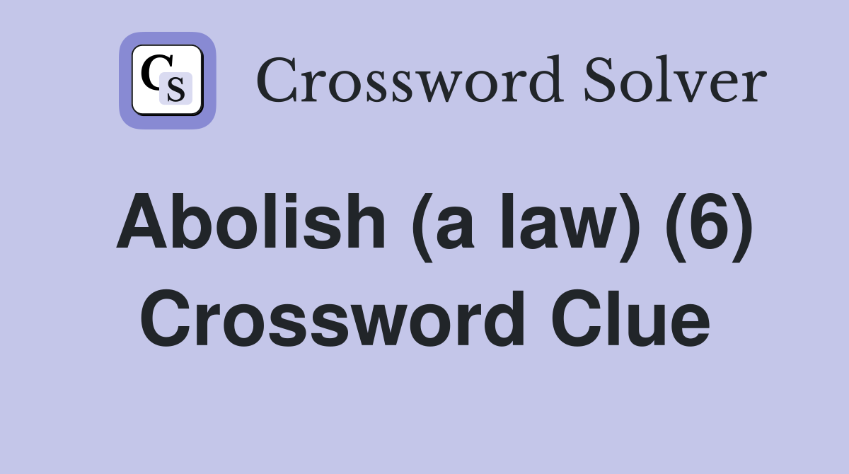 Abolish (a law) (6) Crossword Clue