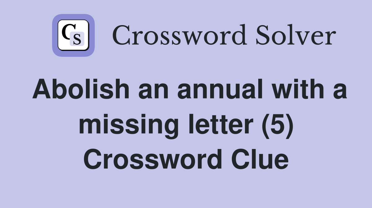 Abolish an annual with a missing letter (5) Crossword Clue