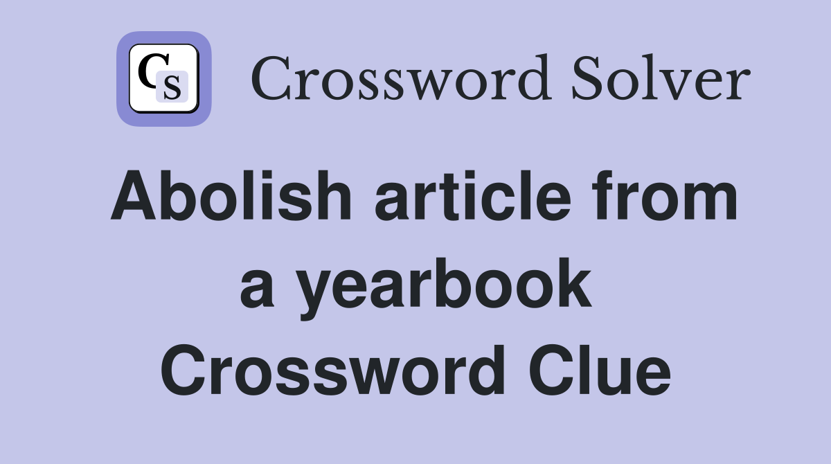 Abolish article from a yearbook Crossword Clue